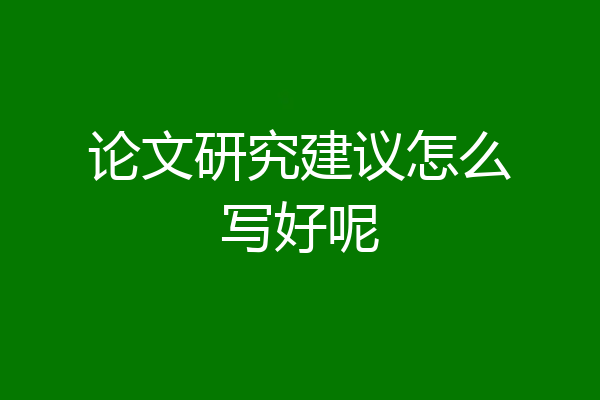 论文研究建议怎么写好呢