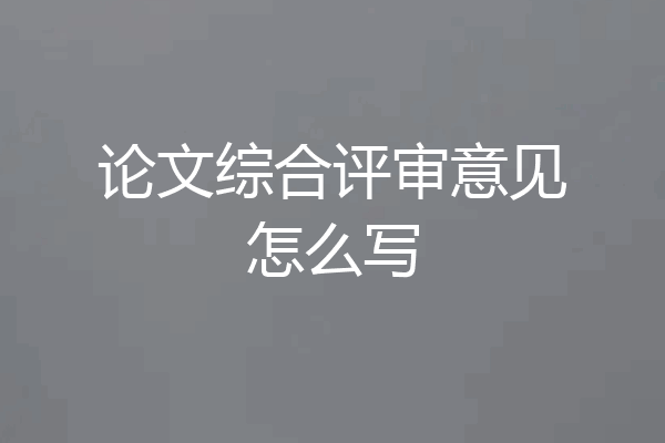 论文综合评审意见怎么写