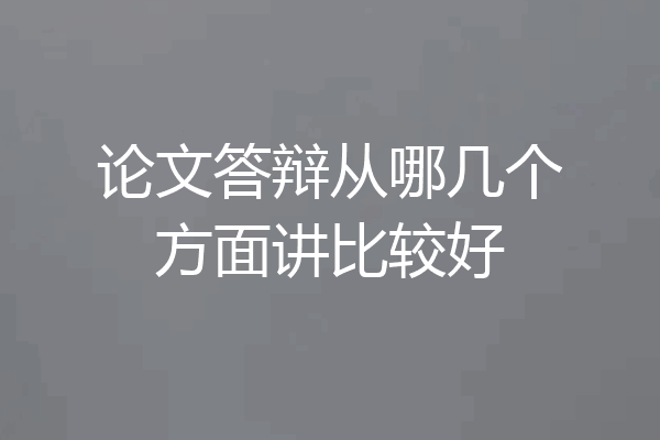 论文答辩从哪几个方面讲比较好