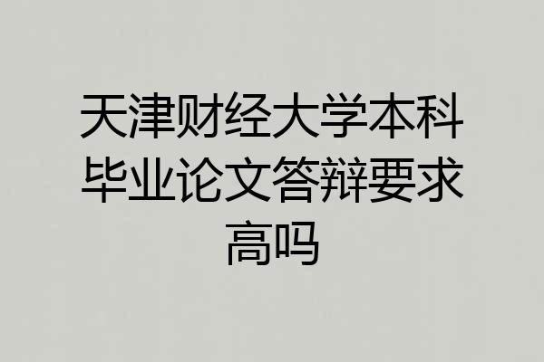 天津财经大学本科毕业论文答辩要求高吗