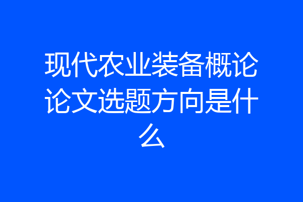 现代农业装备概论论文选题方向是什么