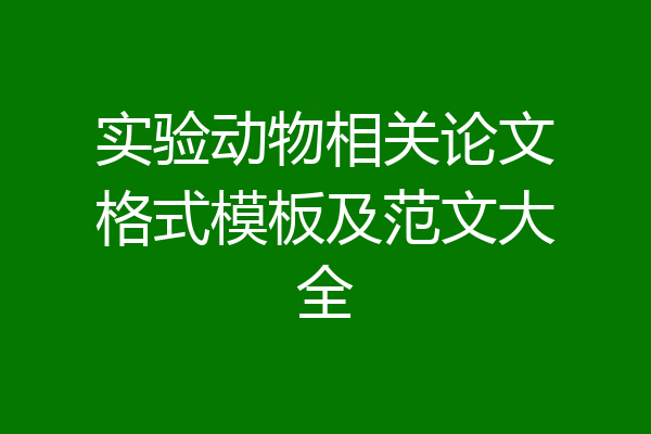 实验动物相关论文格式模板及范文大全