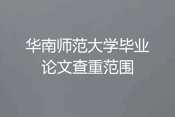 华南师范大学毕业论文查重范围