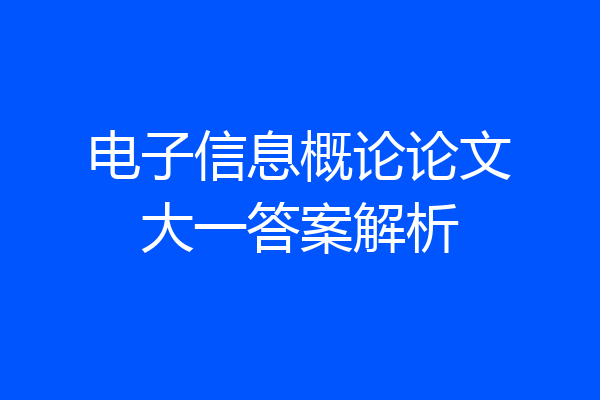 电子信息概论论文大一答案解析