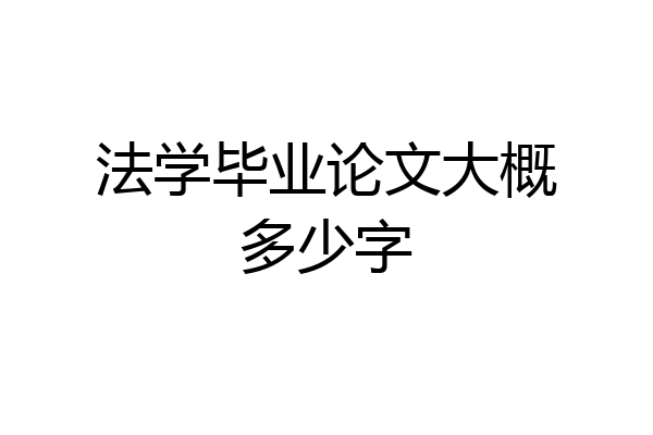 法学毕业论文大概多少字