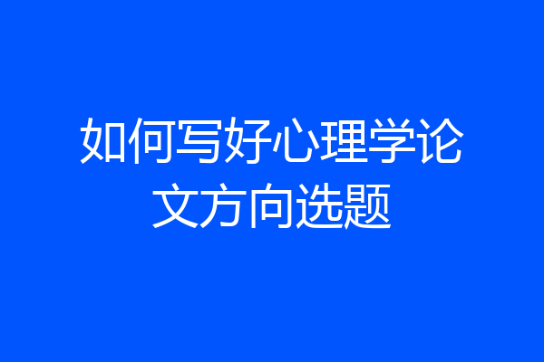 如何写好心理学论文方向选题