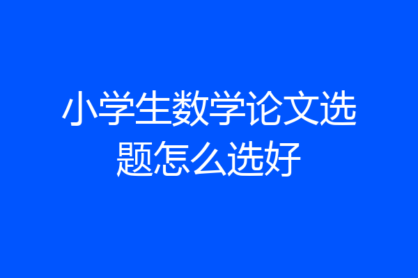 小学生数学论文选题怎么选好