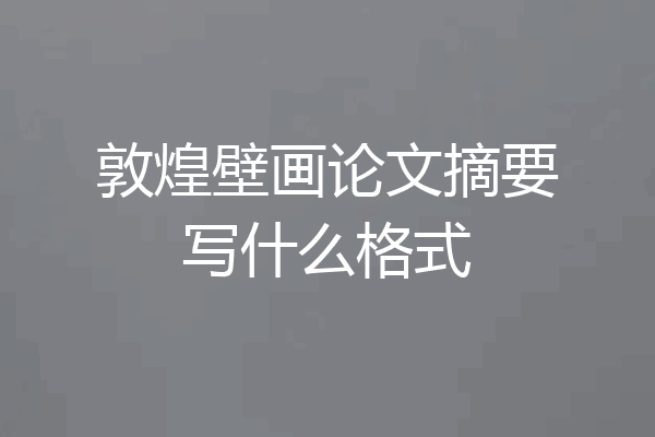 敦煌壁画论文摘要写什么格式