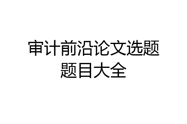 审计前沿论文选题题目大全