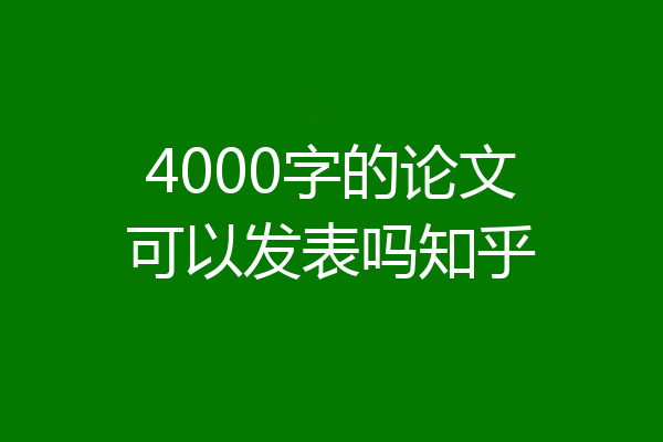 4000字的论文可以发表吗知乎