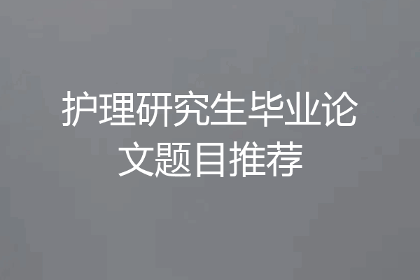 护理研究生毕业论文题目推荐