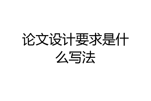 论文设计要求是什么写法