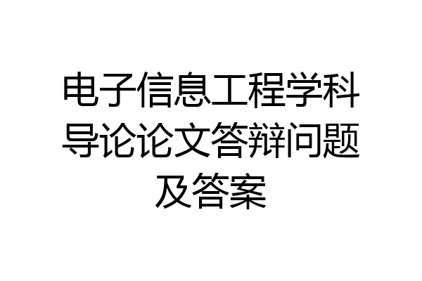 电子信息工程学科导论论文答辩问题及答案