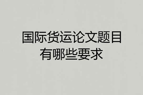 国际货运论文题目有哪些要求