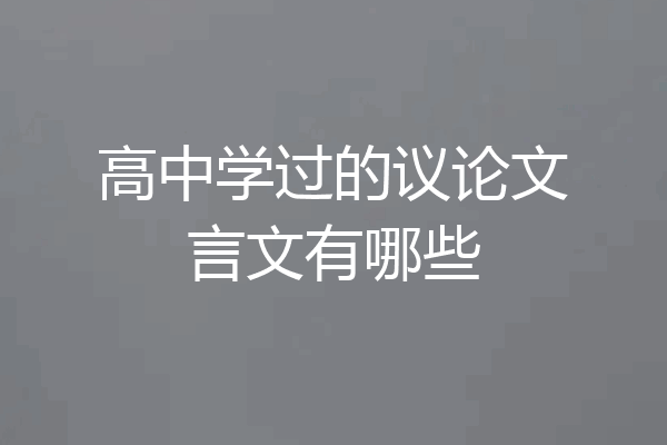 高中学过的议论文言文有哪些