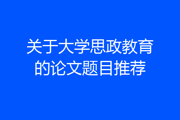 关于大学思政教育的论文题目推荐