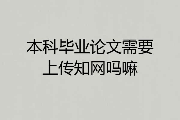 本科毕业论文需要上传知网吗嘛