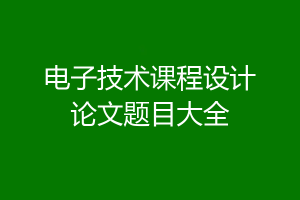 电子技术课程设计论文题目大全
