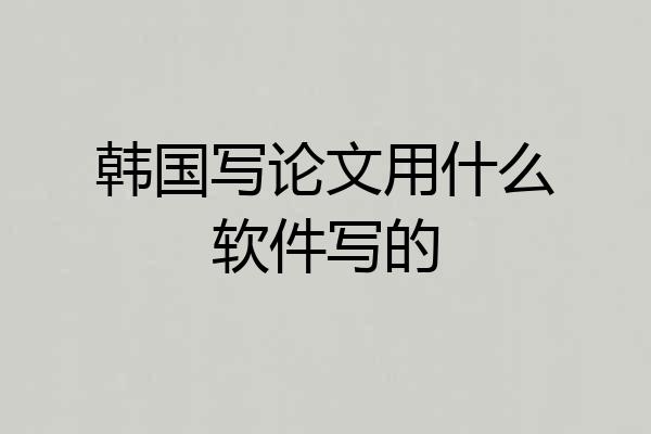 韩国写论文用什么软件写的