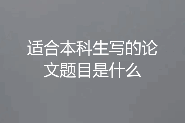 适合本科生写的论文题目是什么