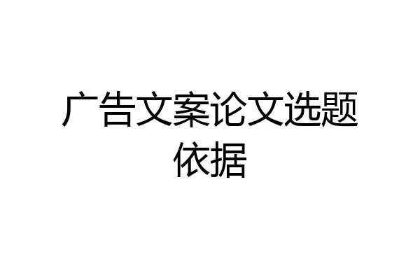 广告文案论文选题依据