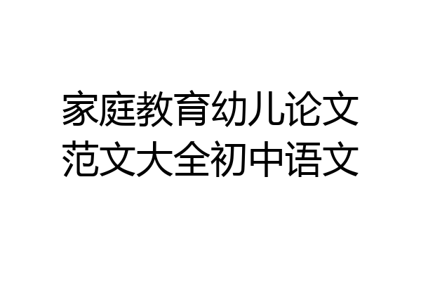 家庭教育幼儿论文范文大全初中语文
