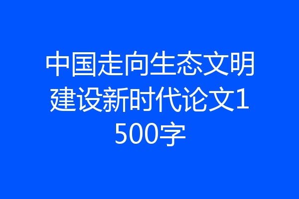 中国走向生态文明建设新时代论文1500字