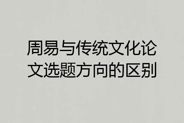 周易与传统文化论文选题方向的区别