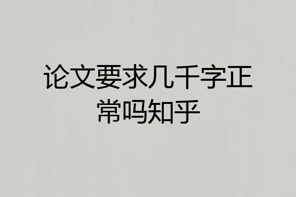 论文要求几千字正常吗知乎