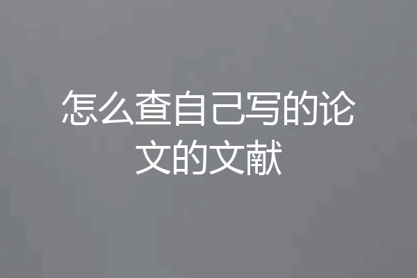 怎么查自己写的论文的文献