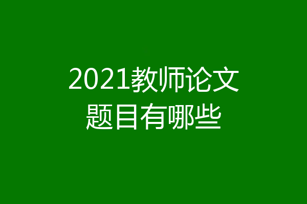 2021教师论文题目有哪些