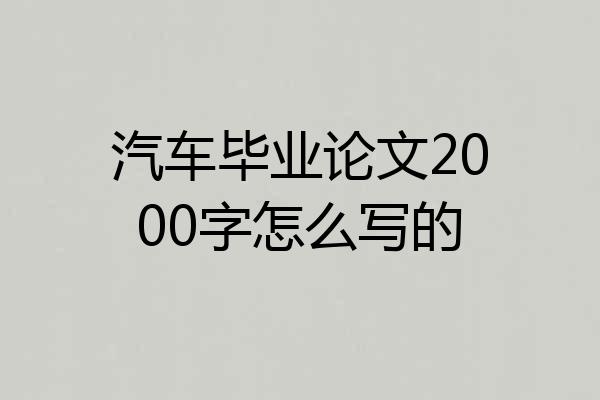 汽车毕业论文2000字怎么写的