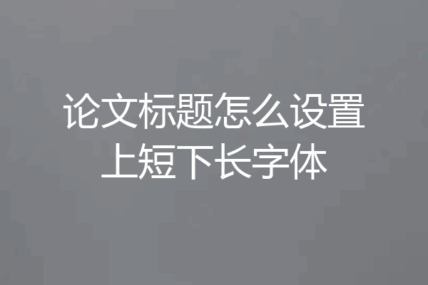 论文标题怎么设置上短下长字体