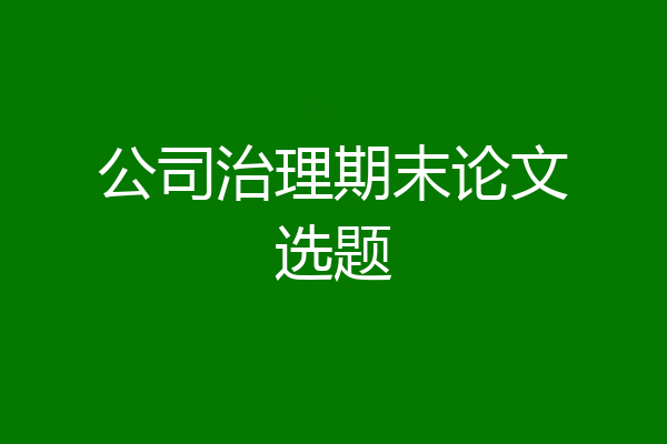 公司治理期末论文选题