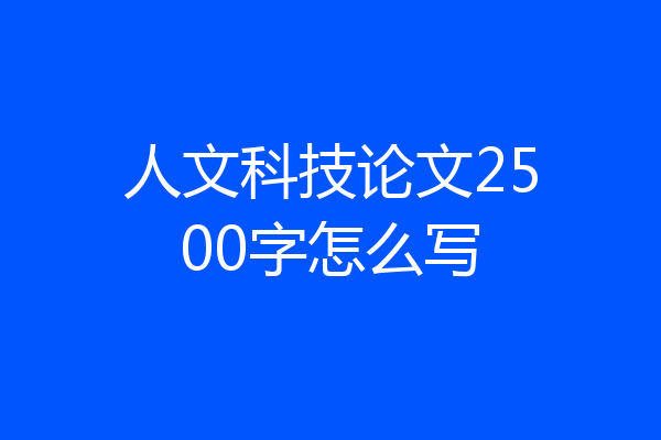 人文科技论文2500字怎么写