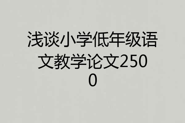 浅谈小学低年级语文教学论文2500