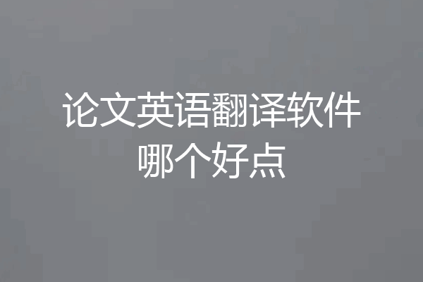 论文英语翻译软件哪个好点