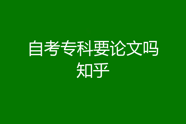 自考专科要论文吗知乎