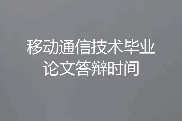 移动通信技术毕业论文答辩时间