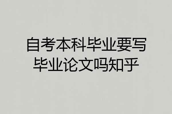 自考本科毕业要写毕业论文吗知乎