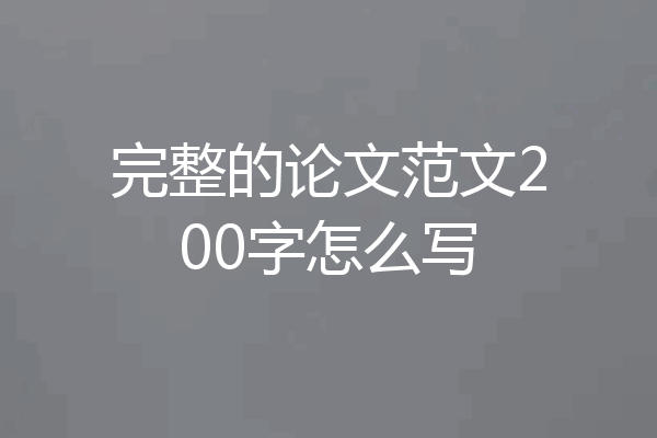 完整的论文范文200字怎么写