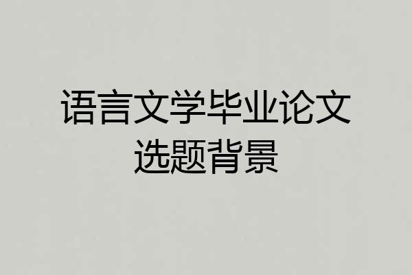 语言文学毕业论文选题背景