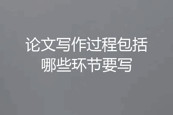论文写作过程包括哪些环节要写