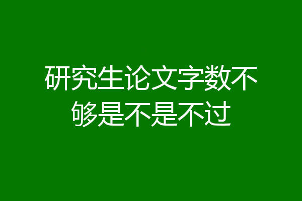 研究生论文字数不够是不是不过