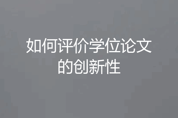 如何评价学位论文的创新性