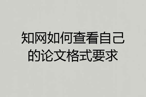 知网如何查看自己的论文格式要求
