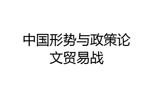 中国形势与政策论文贸易战