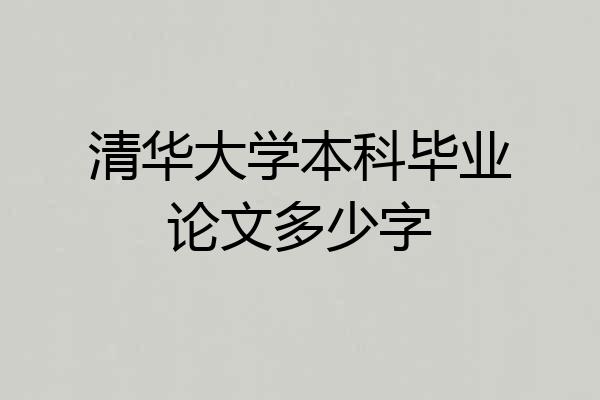 清华大学本科毕业论文多少字