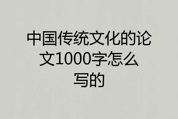 中国传统文化的论文1000字怎么写的
