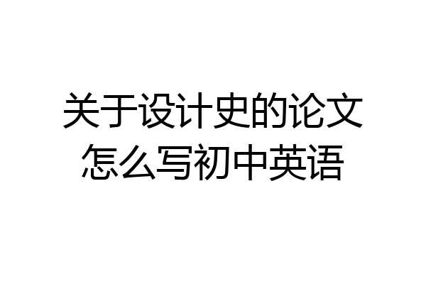 关于设计史的论文怎么写初中英语